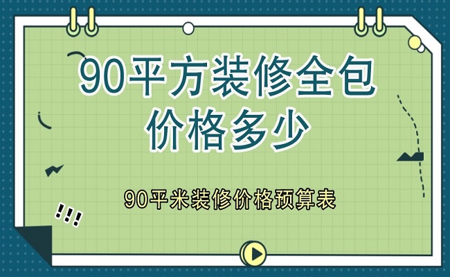 90平方裝修全包價格多少？90平米裝修價格預(yù)算表（含明細(xì)）