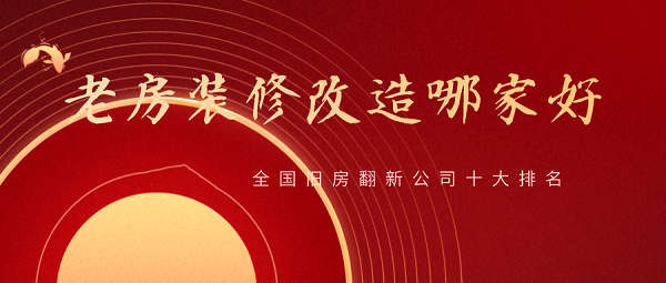 2023全國舊房翻新公司十大排名，舊房改造裝修哪家好？